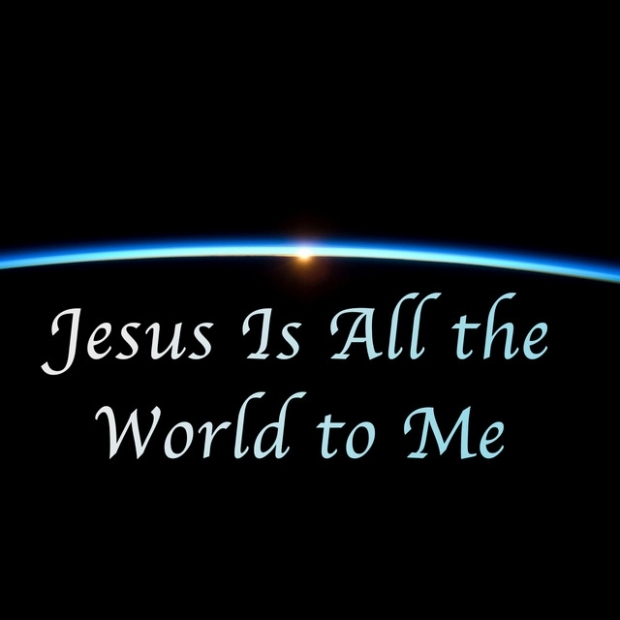 Jesus Is All The World To Me.jpg